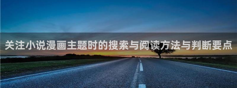 羞羞漫画漫画推荐:关注小说漫画主题时的搜索与阅读方法与判断要点
